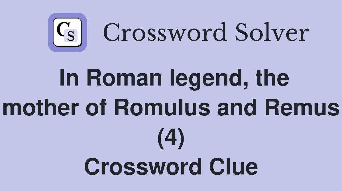 In Roman legend, the mother of Romulus and Remus (4) Crossword Clue